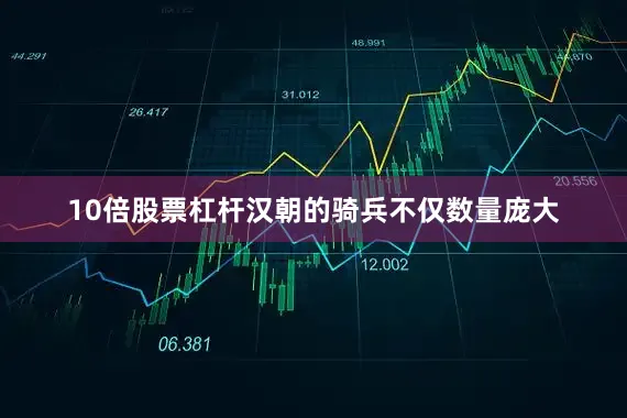 10倍股票杠杆汉朝的骑兵不仅数量庞大