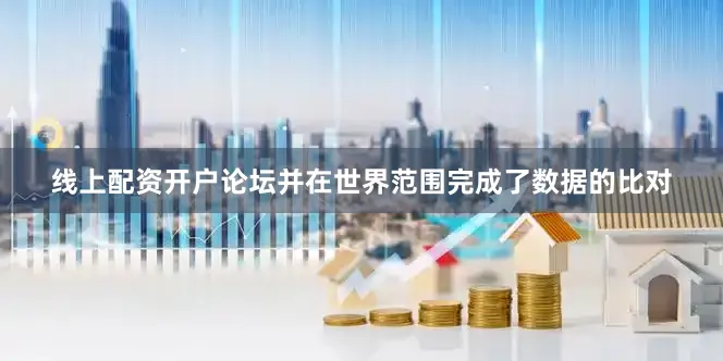 线上配资开户论坛并在世界范围完成了数据的比对