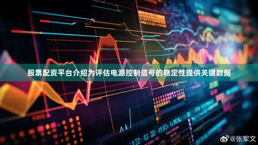 股票配资平台介绍为评估电源控制信号的稳定性提供关键数据