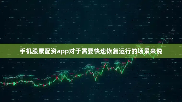 手机股票配资app对于需要快速恢复运行的场景来说