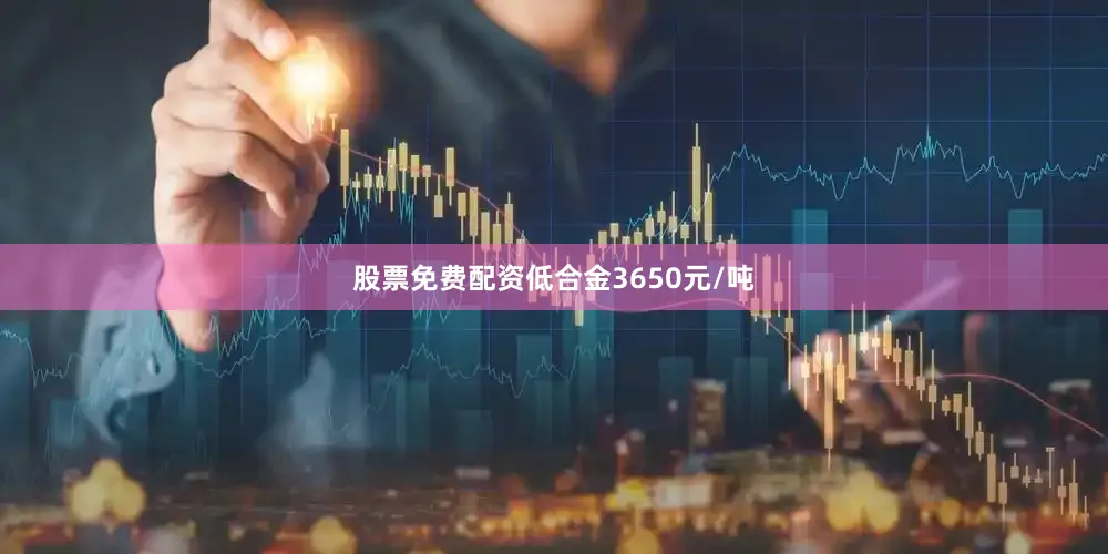 股票免费配资低合金3650元/吨