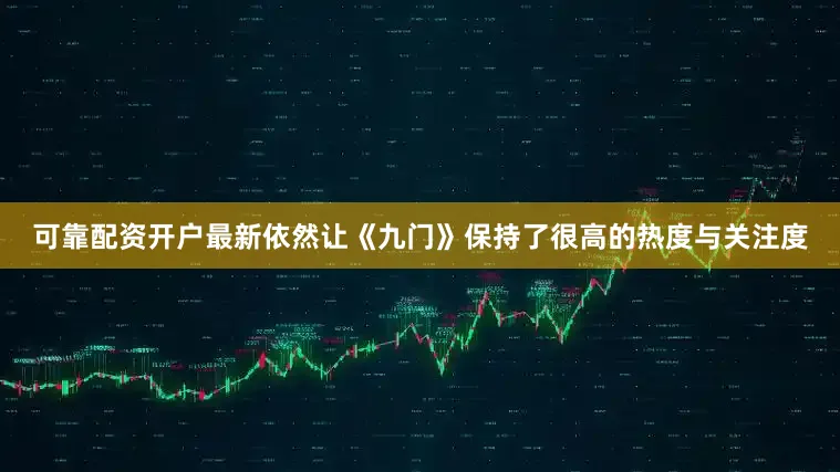 可靠配资开户最新依然让《九门》保持了很高的热度与关注度