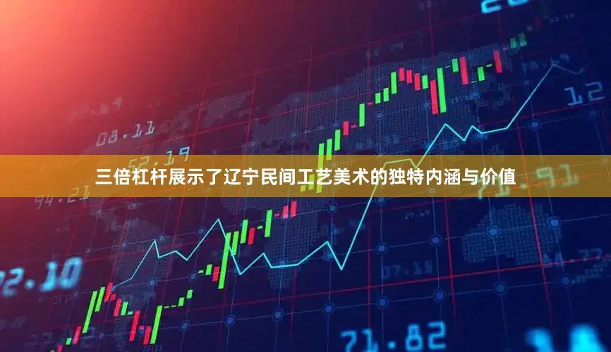 三倍杠杆展示了辽宁民间工艺美术的独特内涵与价值
