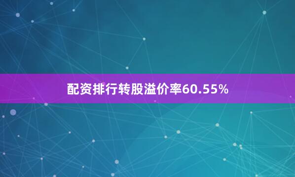 配资排行转股溢价率60.55%