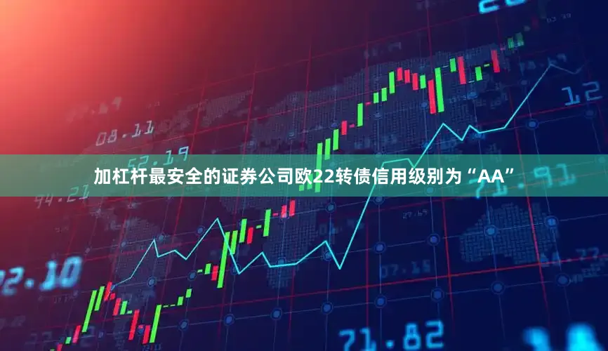 加杠杆最安全的证券公司欧22转债信用级别为“AA”