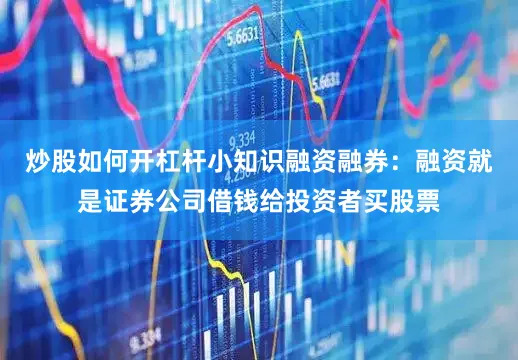 炒股如何开杠杆小知识融资融券：融资就是证券公司借钱给投资者买股票