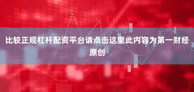 比较正规杠杆配资平台请点击这里此内容为第一财经原创
