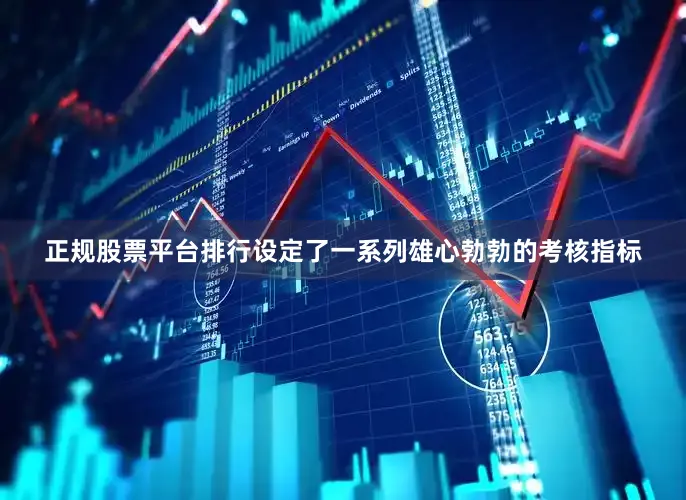 正规股票平台排行设定了一系列雄心勃勃的考核指标