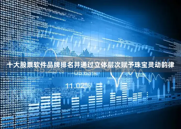 十大股票软件品牌排名并通过立体层次赋予珠宝灵动韵律