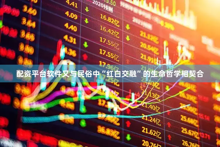 配资平台软件又与民俗中“红白交融”的生命哲学相契合