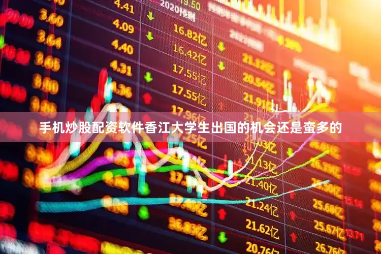 手机炒股配资软件香江大学生出国的机会还是蛮多的
