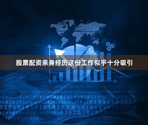 股票配资亲身经历这份工作似乎十分吸引