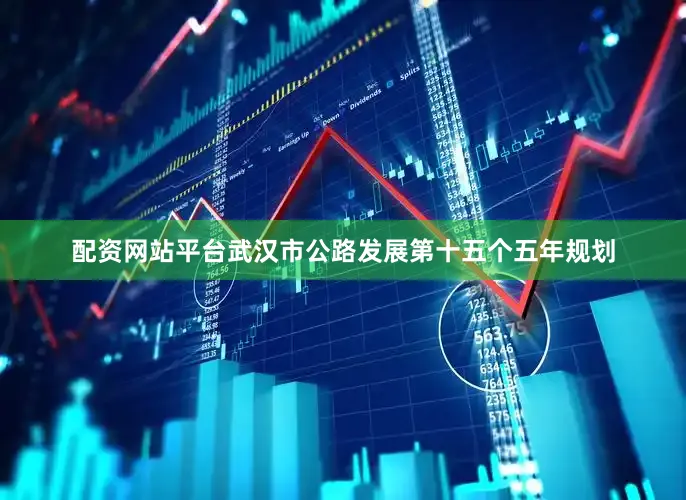 配资网站平台武汉市公路发展第十五个五年规划